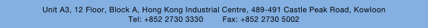 Unit A3, 12 Floor, Block A, Hong Kong Industrial Centre, 489-491 Castle Peak Road, Kowloon
Tel: +852 2730 3330        Fax: +852 2730 5002